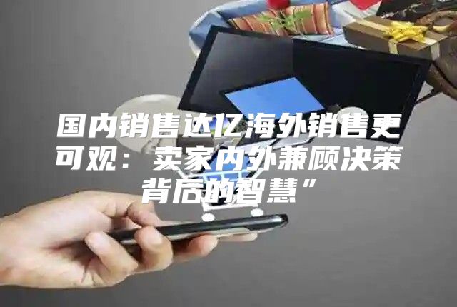 国内销售达亿海外销售更可观：卖家内外兼顾决策背后的智慧”