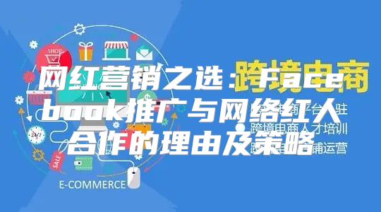 网红营销之选：Facebook推广与网络红人合作的理由及策略