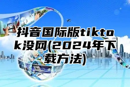 抖音国际版tiktok没网(2025年下载方法)