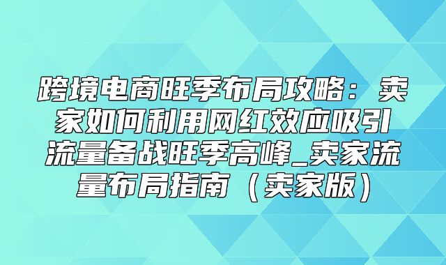 跨境电商旺季布局攻略：卖家如何利用网红效应吸引流量备战旺季高峰_卖家流量布局指南卖家版