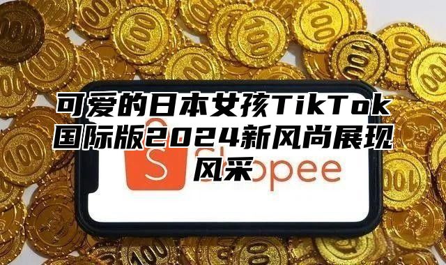 可爱的日本女孩TikTok国际版2025新风尚展现风采