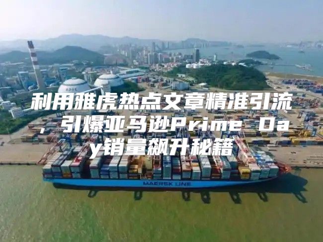 利用雅虎热点文章精准引流，引爆亚马逊Prime Day销量飙升秘籍