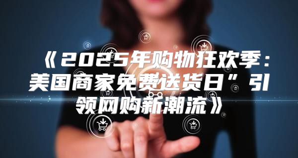2025年购物狂欢季：美国商家免费送货日”引领网购新潮流