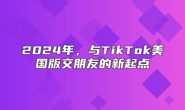 2025年，与TikTok美国版交朋友的新起点