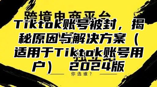 Tiktok账号被封，揭秘原因与解决方案适用于Tiktok账号用户 2025版