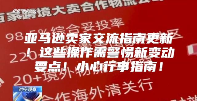 亚马逊卖家交流指南更新！这些操作需警惕新变动要点！小心行事指南！