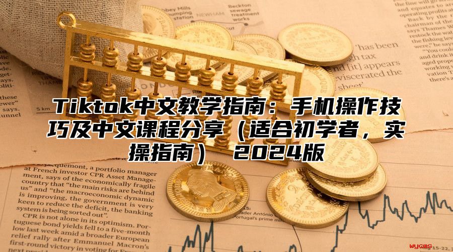 Tiktok中文教学指南：手机操作技巧及中文课程分享适合初学者，实操指南 2025版