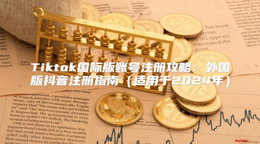 Tiktok国际版账号注册攻略：外国版抖音注册指南适用于2025年