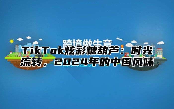 TikTok炫彩糖葫芦：时光流转，2025年的中国风味
