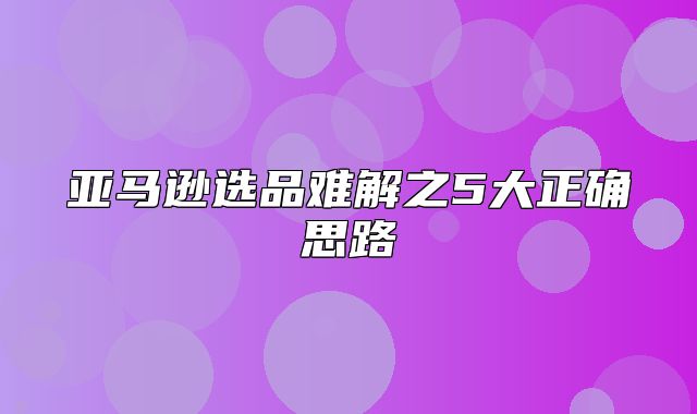亚马逊选品难解之5大正确思路