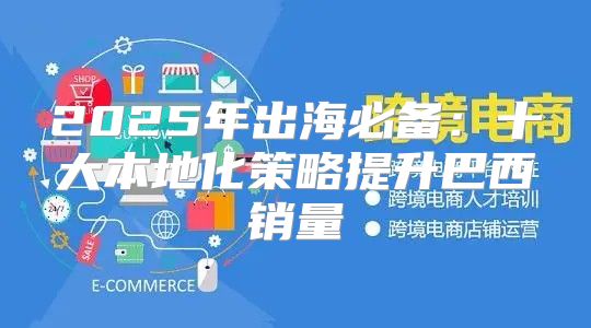 2025年出海必备：十大本地化策略提升巴西销量