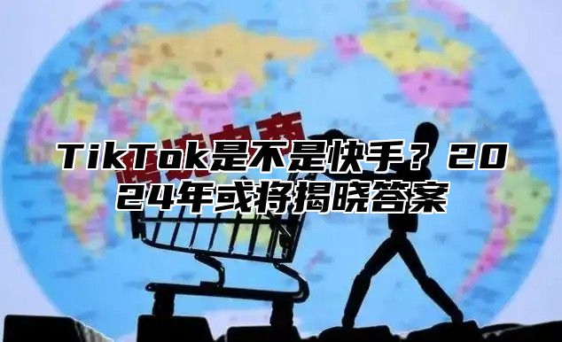 TikTok是不是快手？2025年或将揭晓答案