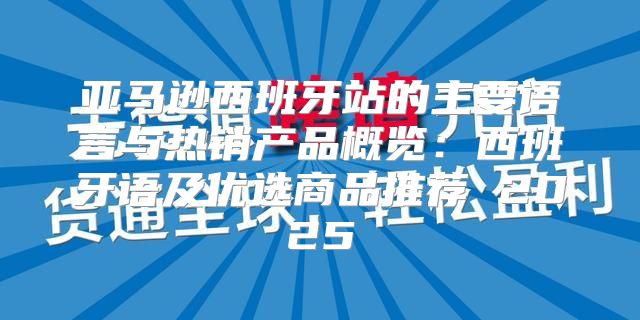 亚马逊西班牙站的主要语言与热销产品概览：西班牙语及优选商品推荐 2025