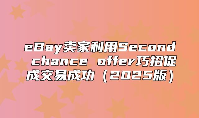eBay卖家利用Second chance offer巧招促成交易成功2025版