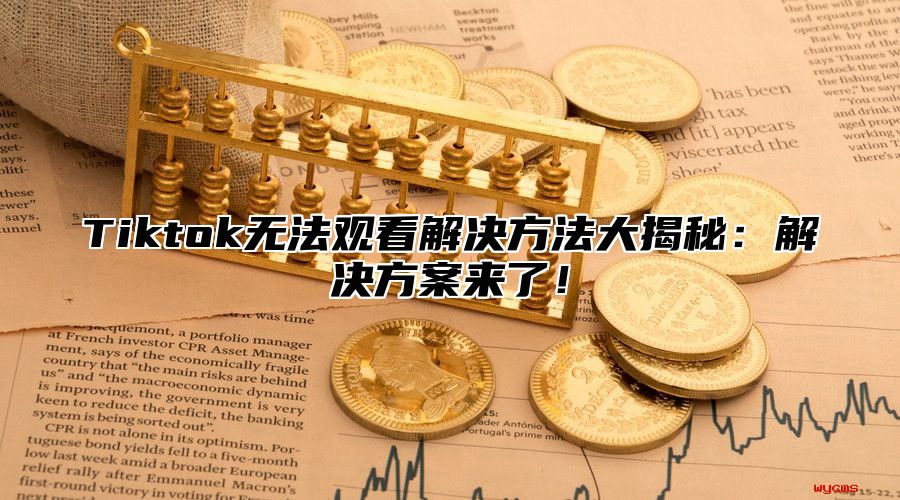 Tiktok无法观看解决方法大揭秘：解决方案来了！