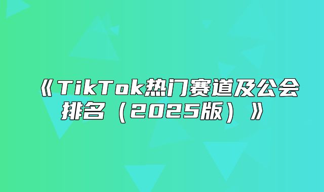TikTok热门赛道及公会排名2025版