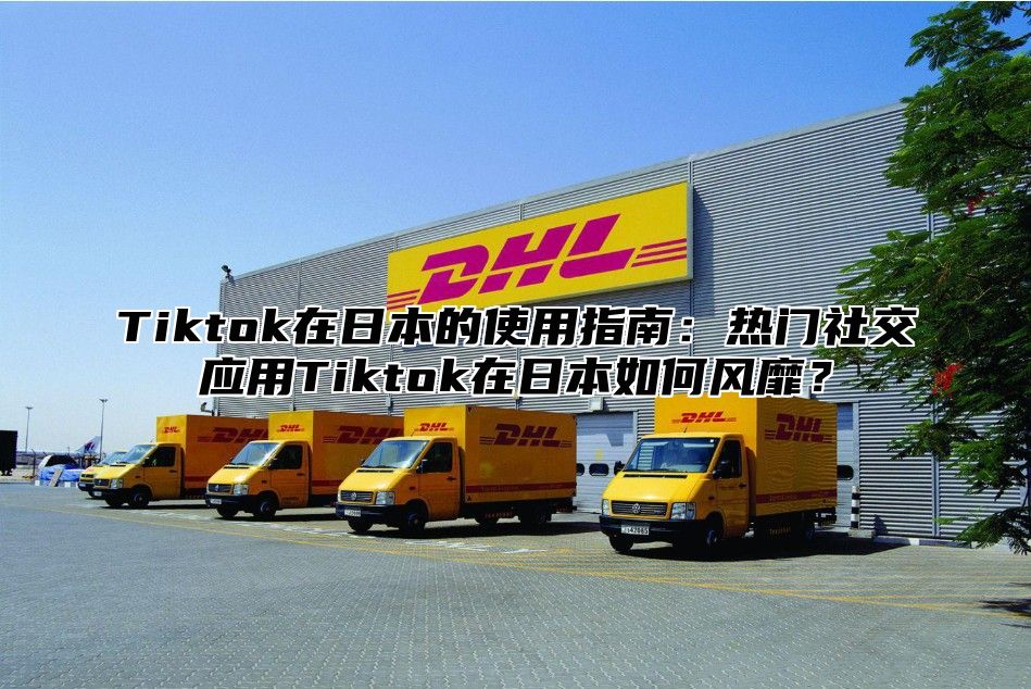 Tiktok在日本的使用指南：热门社交应用Tiktok在日本如何风靡？