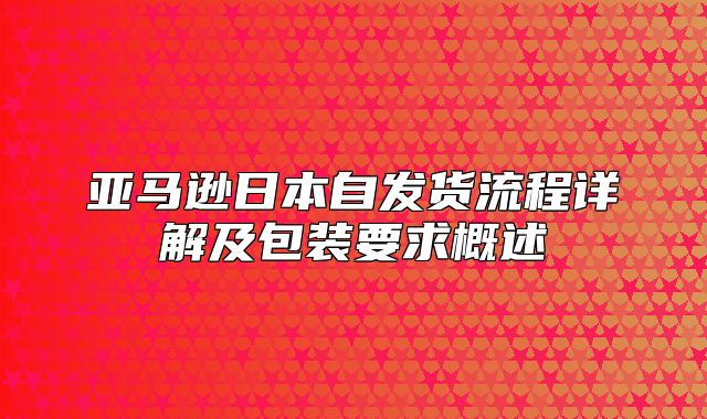 亚马逊日本自发货流程详解及包装要求概述