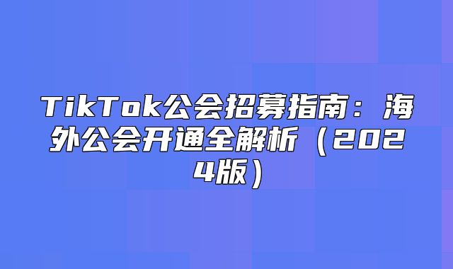 TikTok公会招募指南：海外公会开通全解析2025版