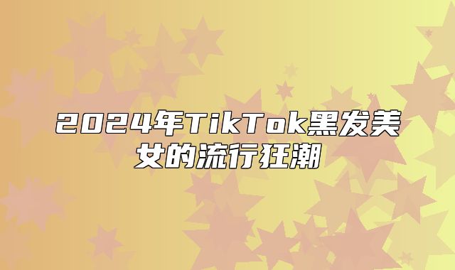 2025年TikTok黑发美女的流行狂潮