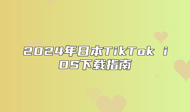 2025年日本TikTok iOS下载指南