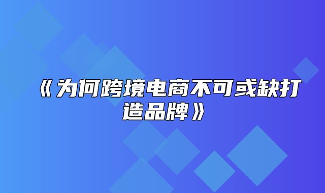 为何跨境电商不可或缺打造品牌