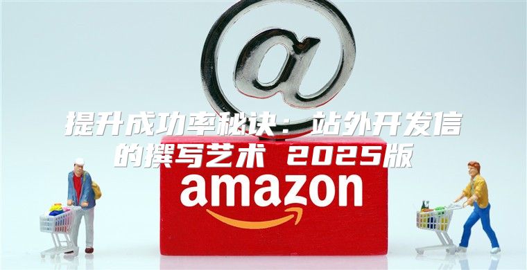 提升成功率秘诀：站外开发信的撰写艺术 2025版