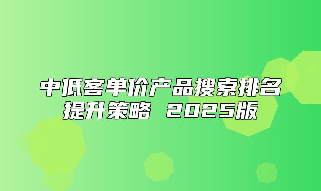 中低客单价产品搜索排名提升策略 2025版