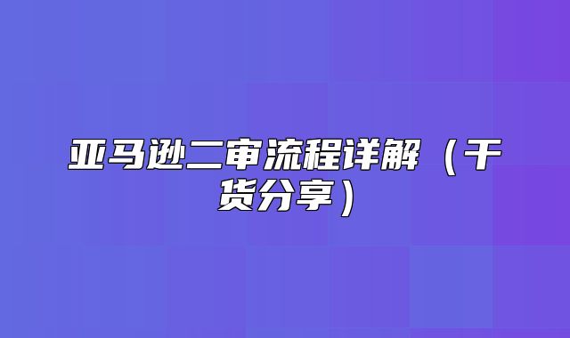 亚马逊二审流程详解干货分享
