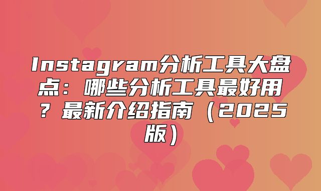 Instagram分析工具大盘点：哪些分析工具最好用？最新介绍指南2025版