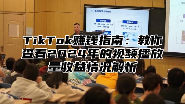 TikTok赚钱指南：教你查看2025年的视频播放量收益情况解析