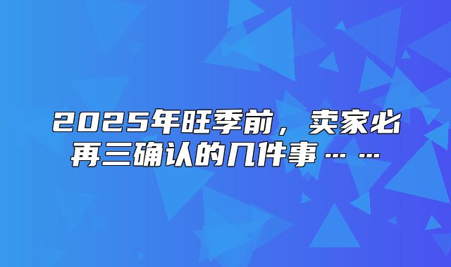 2025年旺季前，卖家必再三确认的几件事……