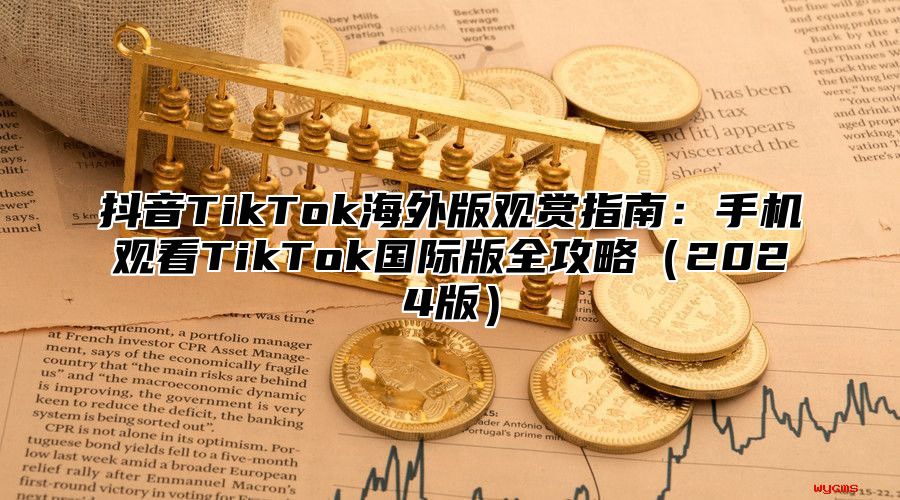 抖音TikTok海外版观赏指南：手机观看TikTok国际版全攻略2025版