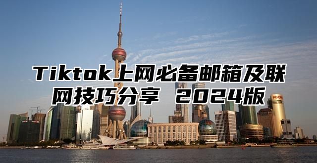 Tiktok上网必备邮箱及联网技巧分享 2025版