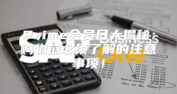 Prime会员日大揭秘：购物前必须了解的注意事项！