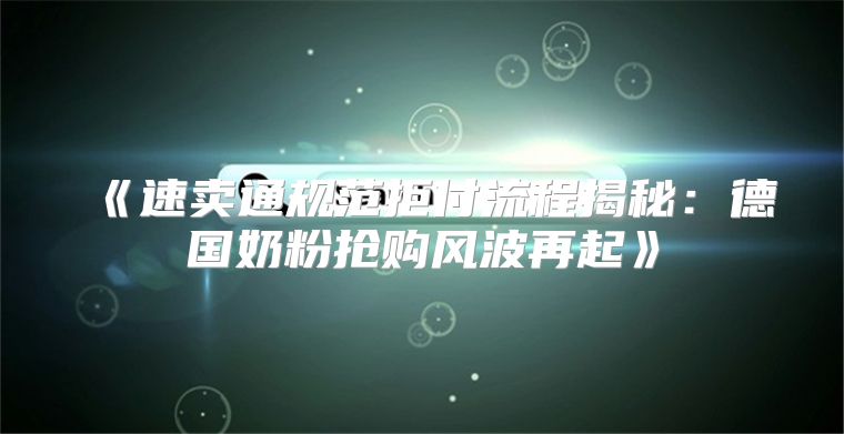 速卖通规范拒付流程揭秘：德国奶粉抢购风波再起