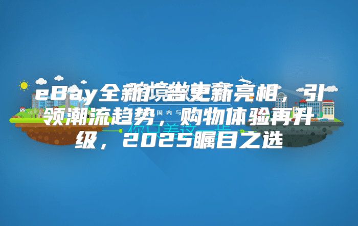 eBay全新广告更新亮相，引领潮流趋势，购物体验再升级，2025瞩目之选