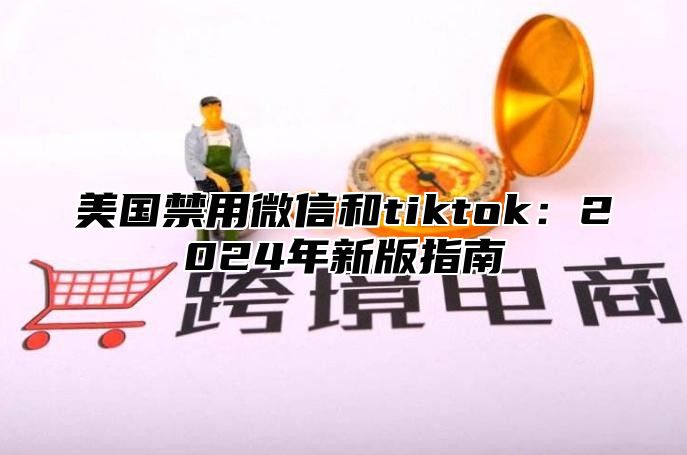美国禁用微信和tiktok：2025年新版指南