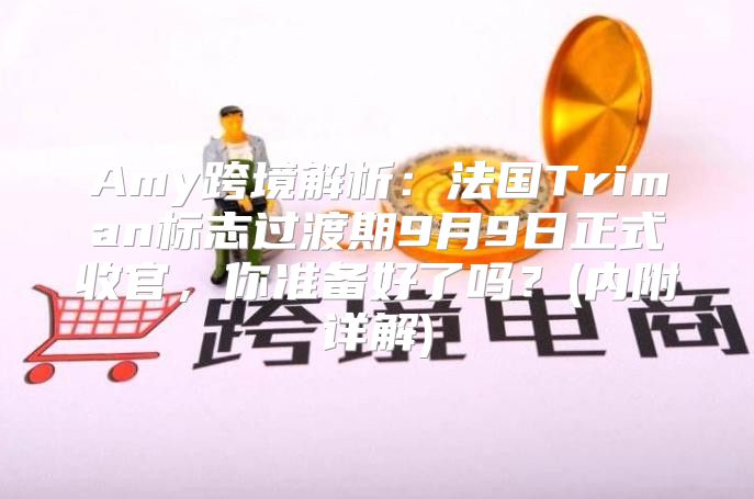 Amy跨境解析：法国Triman标志过渡期9月9日正式收官，你准备好了吗？(内附详解)