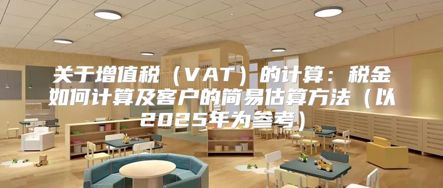 关于增值税VAT的计算：税金如何计算及客户的简易估算方法以2025年为参考