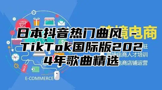 日本抖音热门曲风 - TikTok国际版2025年歌曲精选