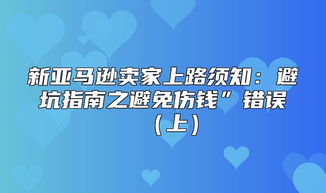 新亚马逊卖家上路须知：避坑指南之避免伤钱”错误上