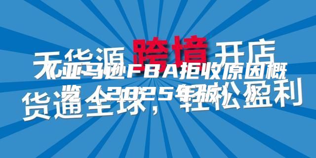 亚马逊FBA拒收原因概览2025年版