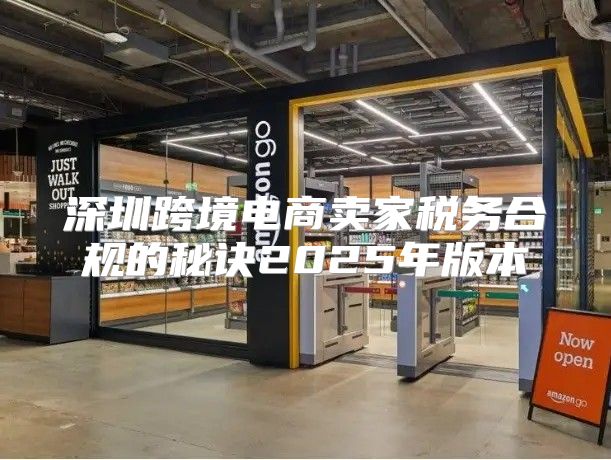 深圳跨境电商卖家税务合规的秘诀2025年版本
