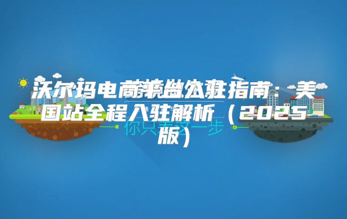 沃尔玛电商平台入驻指南：美国站全程入驻解析2025版