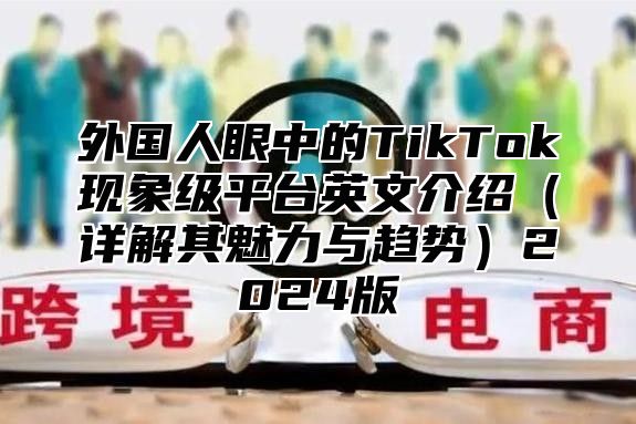 外国人眼中的TikTok现象级平台英文介绍详解其魅力与趋势2025版