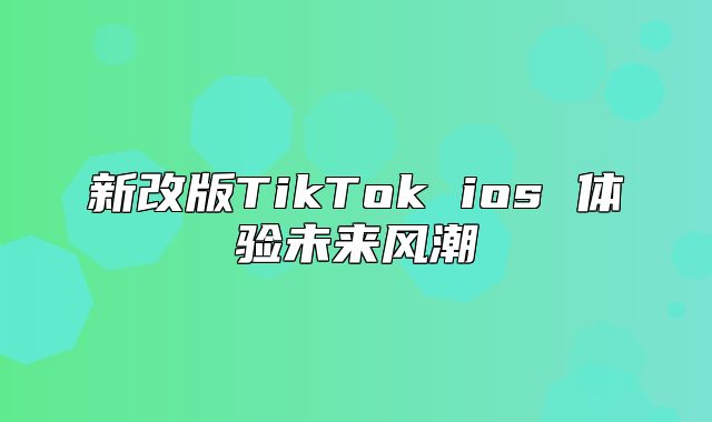新改版TikTok ios 体验未来风潮