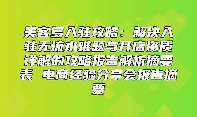 美客多入驻攻略：解决入驻无流水难题与开店资质详解的攻略报告解析摘要表 电商经验分享会报告摘要