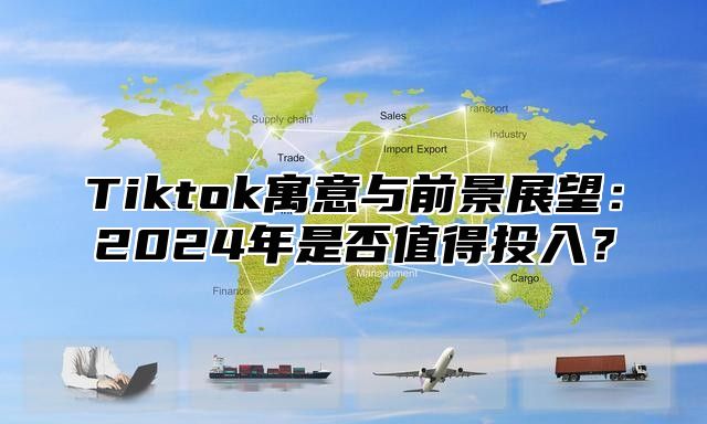 Tiktok寓意与前景展望：2025年是否值得投入？