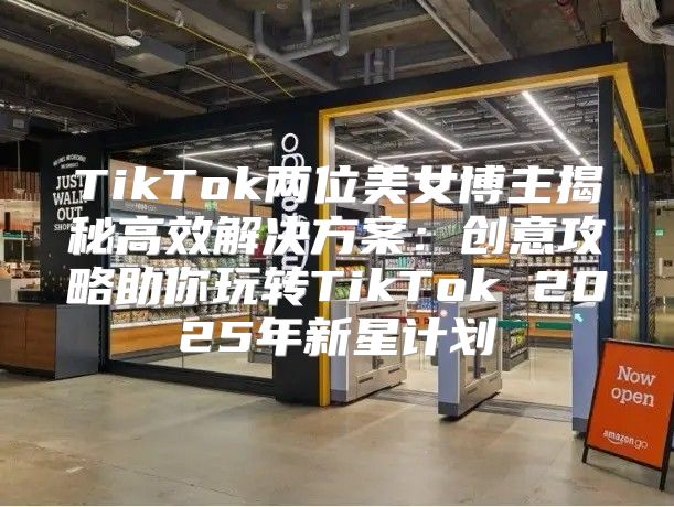 TikTok两位美女博主揭秘高效解决方案：创意攻略助你玩转TikTok 2025年新星计划